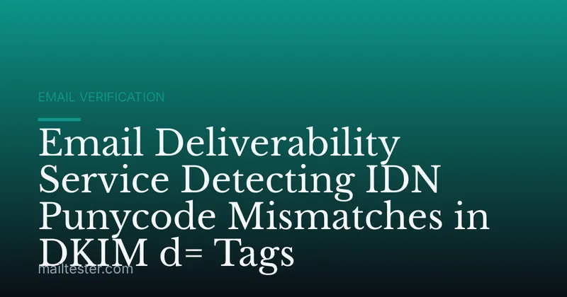 Email Deliverability Service Detecting IDN Punycode Mismatches in DKIM d= Tags