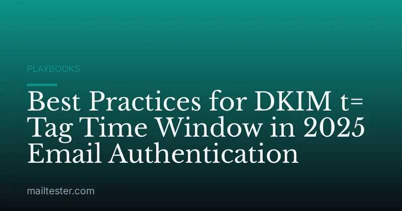 Best Practices for DKIM t= Tag Time Window in 2025 Email Authentication