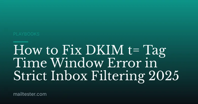 How to Fix DKIM t= Tag Time Window Error in Strict Inbox Filtering 2025