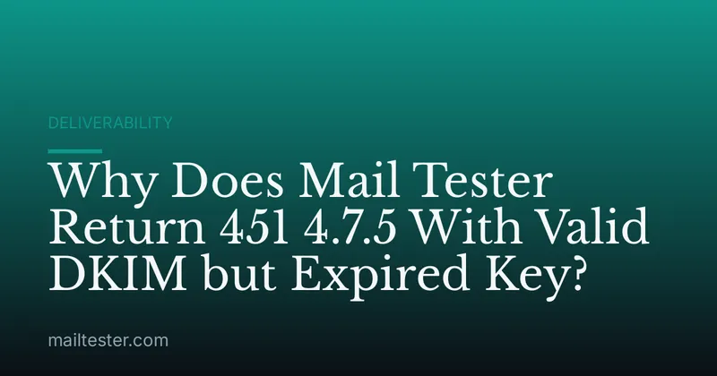 Why Does Mail Tester Return 451 4.7.5 With Valid DKIM but Expired Key?