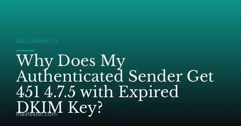 Why Does My Authenticated Sender Get 451 4.7.5 with Expired DKIM Key?