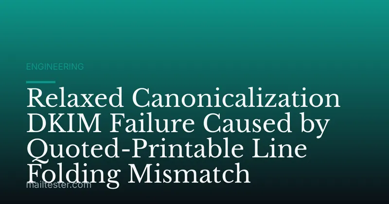 Relaxed Canonicalization DKIM Failure Caused by Quoted-Printable Line Folding Mismatch