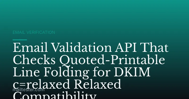 Email Validation API That Checks Quoted-Printable Line Folding for DKIM c=relaxed Relaxed Compatibility