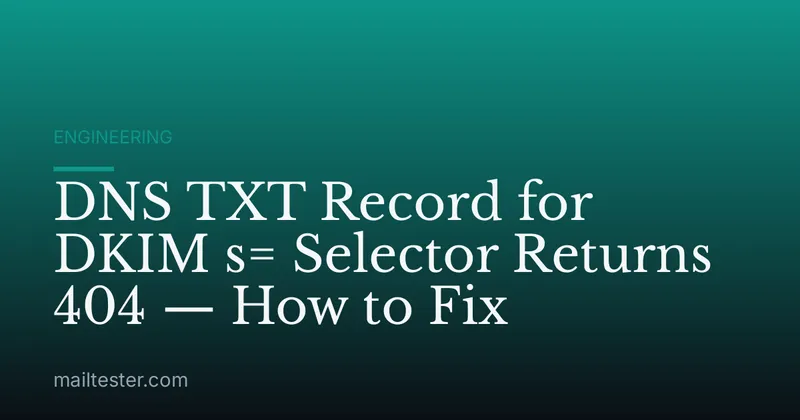 DNS TXT Record for DKIM s= Selector Returns 404 — How to Fix