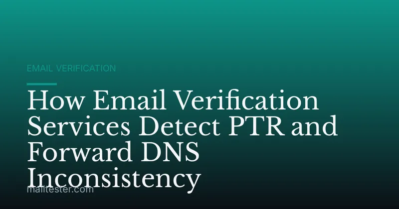 How Email Verification Services Detect PTR and Forward DNS Inconsistency