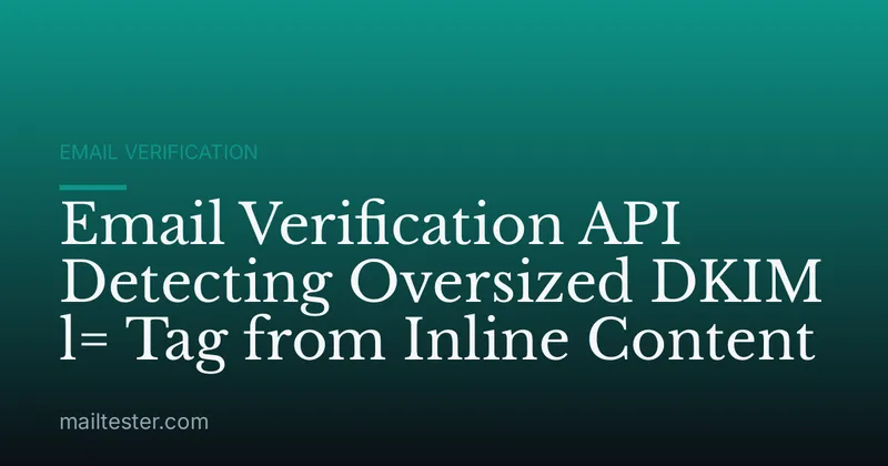 Email Verification API Detecting Oversized DKIM l= Tag from Inline Content