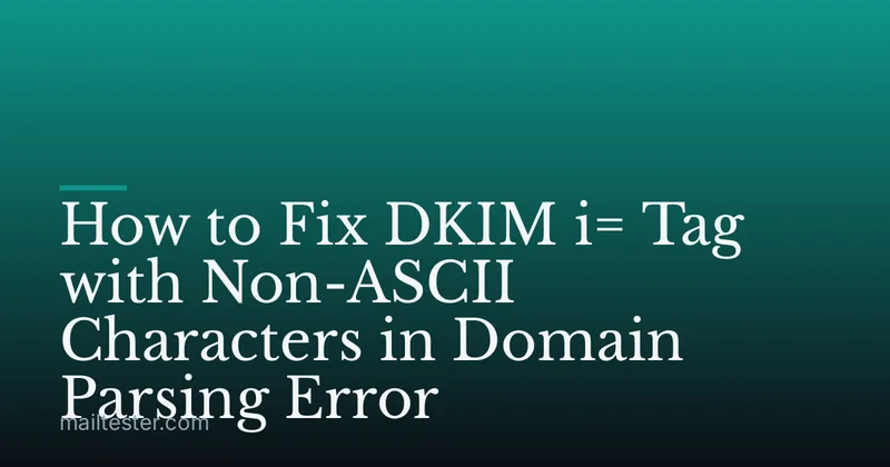 How to Fix DKIM i= Tag with Non-ASCII Characters in Domain Parsing Error