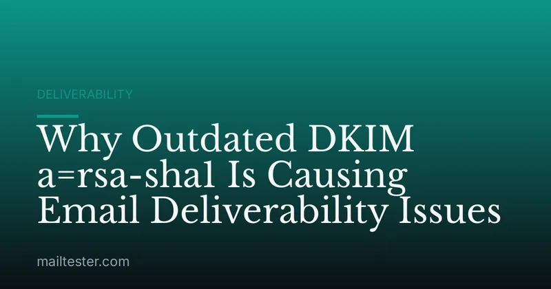 Why Outdated DKIM a=rsa-sha1 Is Causing Email Deliverability Issues