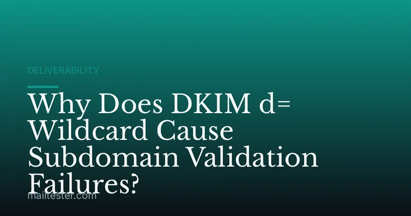Why Does DKIM d= Wildcard Cause Subdomain Validation Failures?