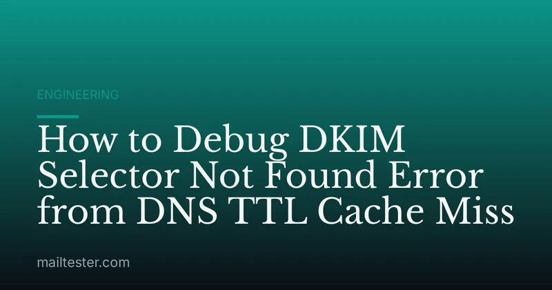 How to Debug DKIM Selector Not Found Error from DNS TTL Cache Miss