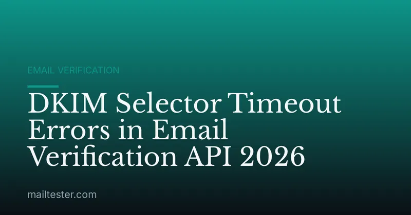 DKIM Selector Timeout Errors in Email Verification API 2026