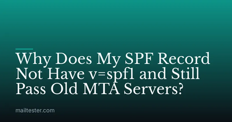 Why Does My SPF Record Not Have v=spf1 and Still Pass Old MTA Servers?