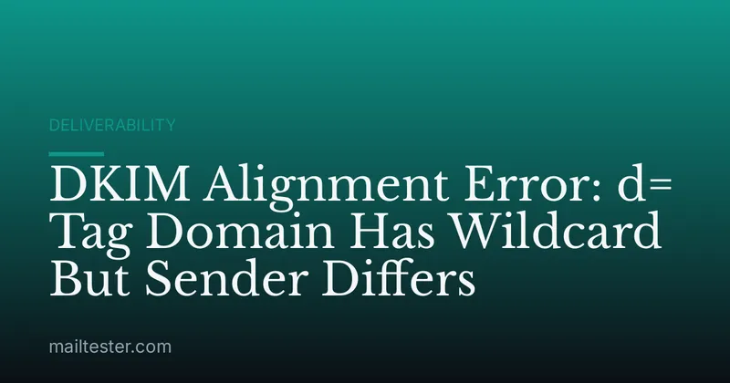 DKIM Alignment Error: d= Tag Domain Has Wildcard But Sender Differs
