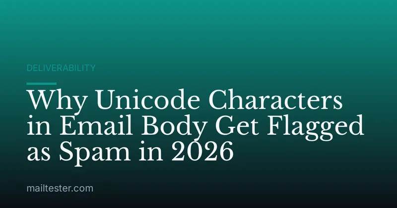 Why Unicode Characters in Email Body Get Flagged as Spam in 2026