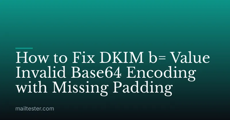 How to Fix DKIM b= Value Invalid Base64 Encoding with Missing Padding
