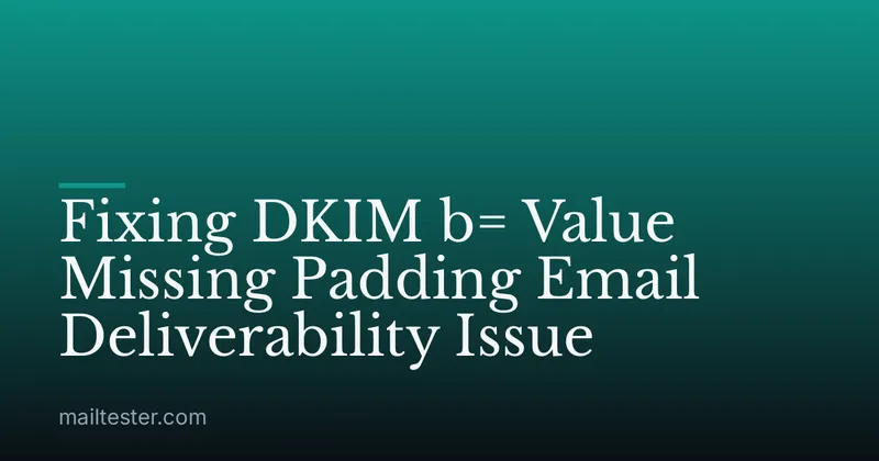 Fixing DKIM b= Value Missing Padding Email Deliverability Issue