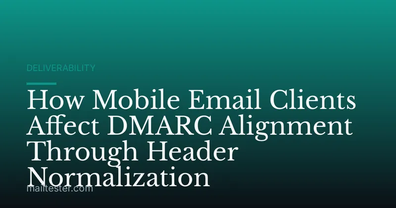 How Mobile Email Clients Affect DMARC Alignment Through Header Normalization