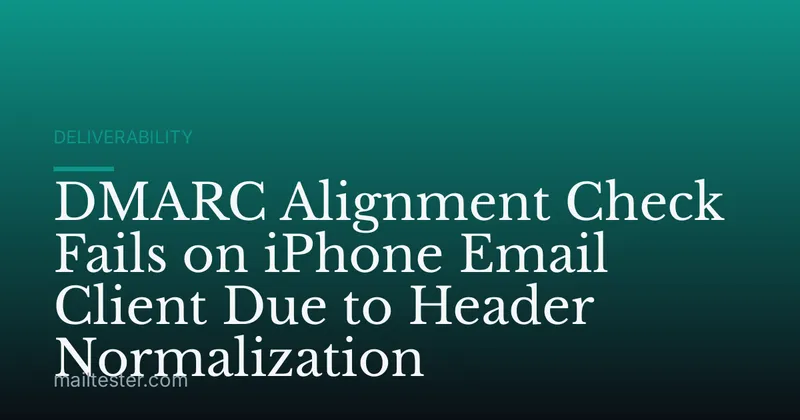 DMARC Alignment Check Fails on iPhone Email Client Due to Header Normalization