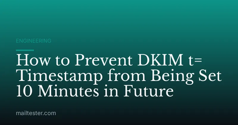 How to Prevent DKIM t= Timestamp from Being Set 10 Minutes in Future