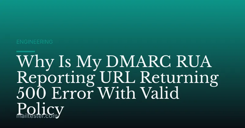 Why Is My DMARC RUA Reporting URL Returning 500 Error With Valid Policy