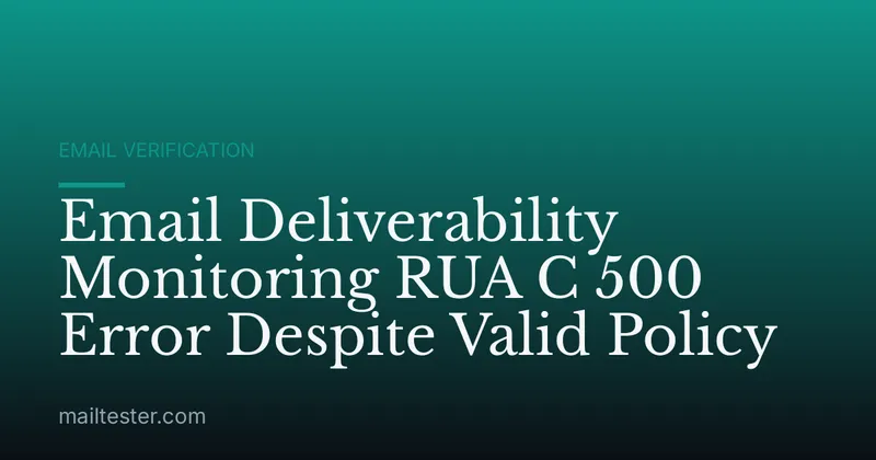 Email Deliverability Monitoring RUA C 500 Error Despite Valid Policy