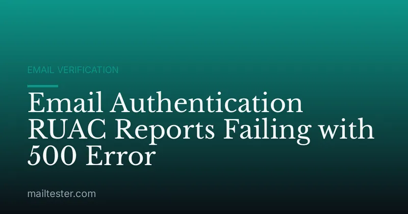 Email Authentication RUAC Reports Failing with 500 Error