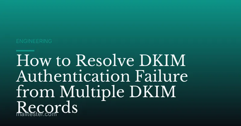 How to Resolve DKIM Authentication Failure from Multiple DKIM Records