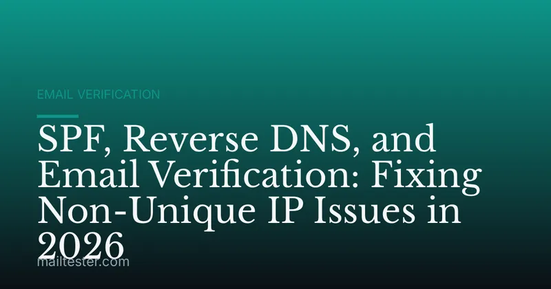 SPF, Reverse DNS, and Email Verification: Fixing Non-Unique IP Issues in 2026
