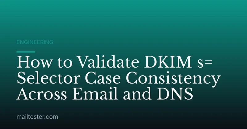 How to Validate DKIM s= Selector Case Consistency Across Email and DNS