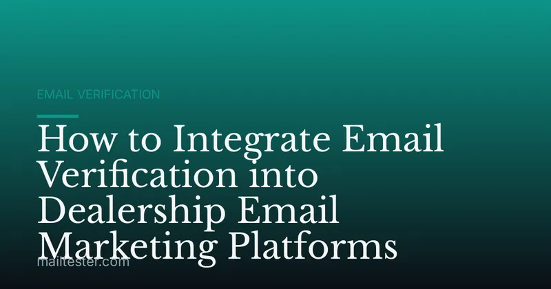 How to Integrate Email Verification into Dealership Email Marketing Platforms