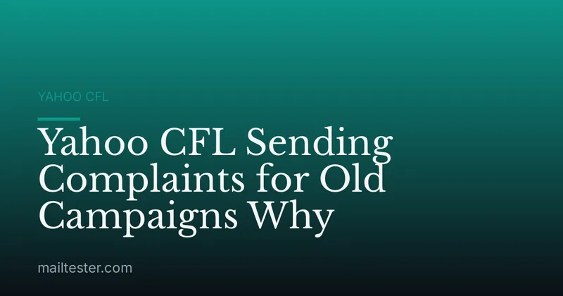 Yahoo CFL Sending Complaints for Old Campaigns Why