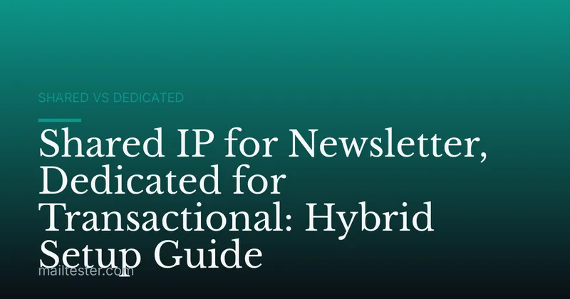 Shared IP for Newsletter, Dedicated for Transactional: Hybrid Setup Guide