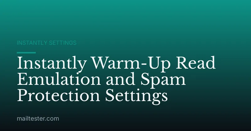 Instantly Warm-Up Read Emulation and Spam Protection Settings