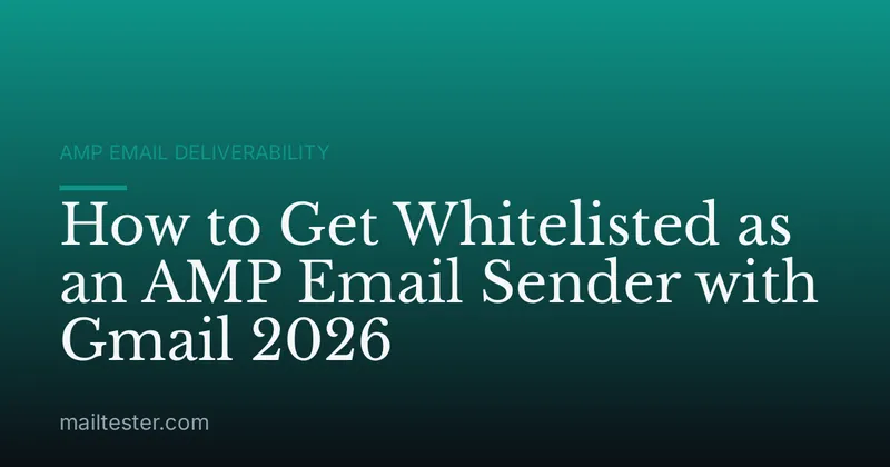 How to Get Whitelisted as an AMP Email Sender with Gmail 2026