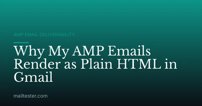 Why My AMP Emails Render as Plain HTML in Gmail