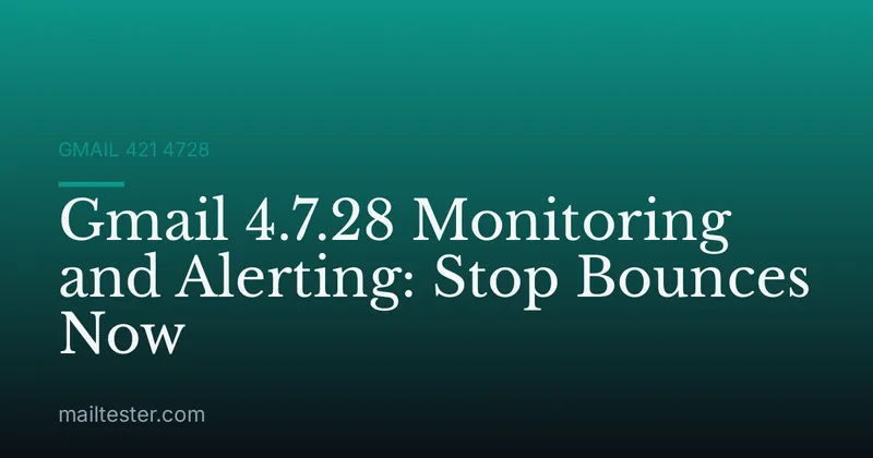 Gmail 4.7.28 Monitoring and Alerting: Stop Bounces Now