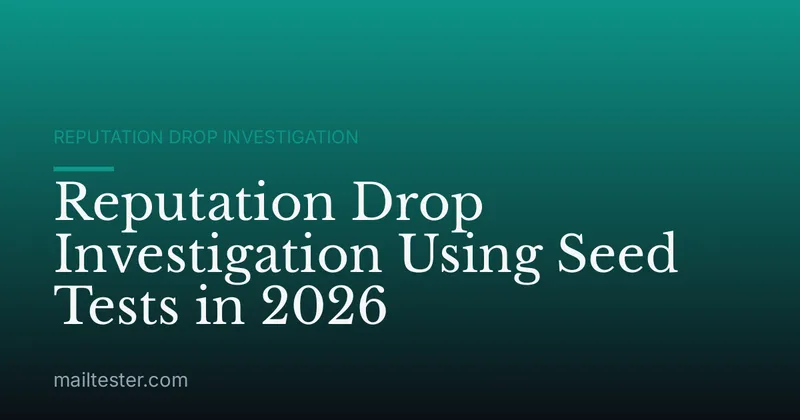 Reputation Drop Investigation Using Seed Tests in 2026