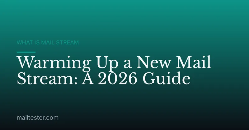 Warming Up a New Mail Stream: A 2026 Guide