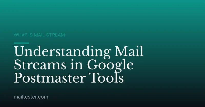 Understanding Mail Streams in Google Postmaster Tools