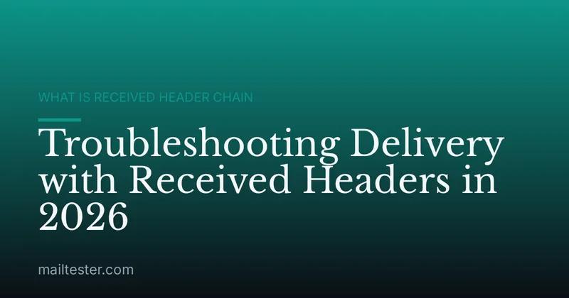 Troubleshooting Delivery with Received Headers in 2026