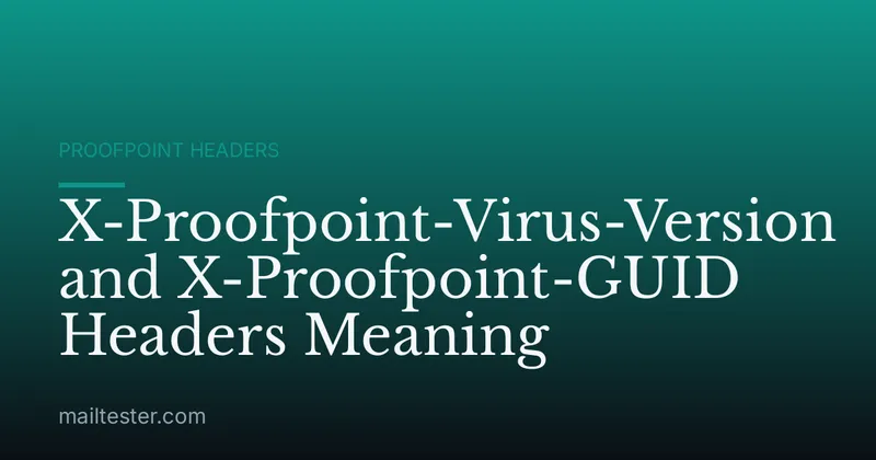 X-Proofpoint-Virus-Version and X-Proofpoint-GUID Headers Meaning