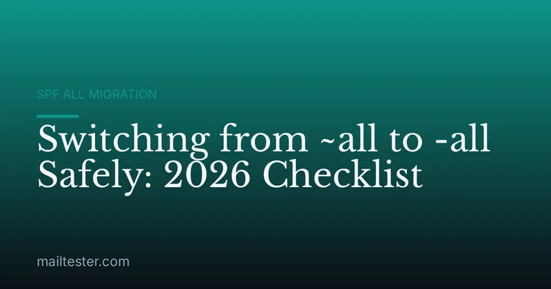 Switching from ~all to -all Safely: 2026 Checklist