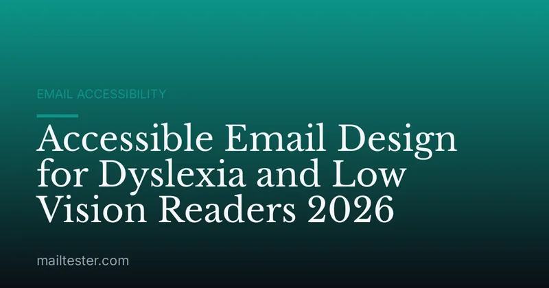 Accessible Email Design for Dyslexia and Low Vision Readers 2026