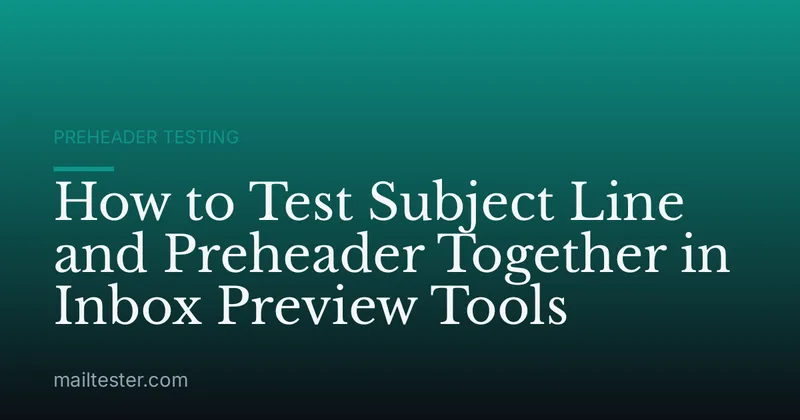 How to Test Subject Line and Preheader Together in Inbox Preview Tools