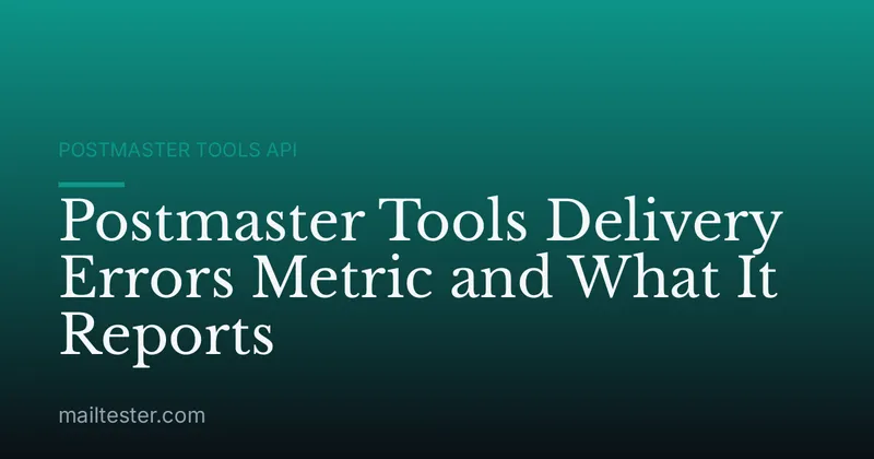 Postmaster Tools Delivery Errors Metric and What It Reports