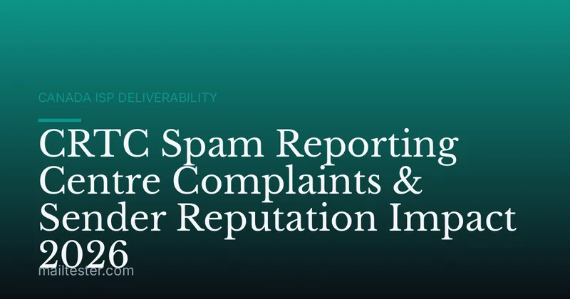CRTC Spam Reporting Centre Complaints & Sender Reputation Impact 2026